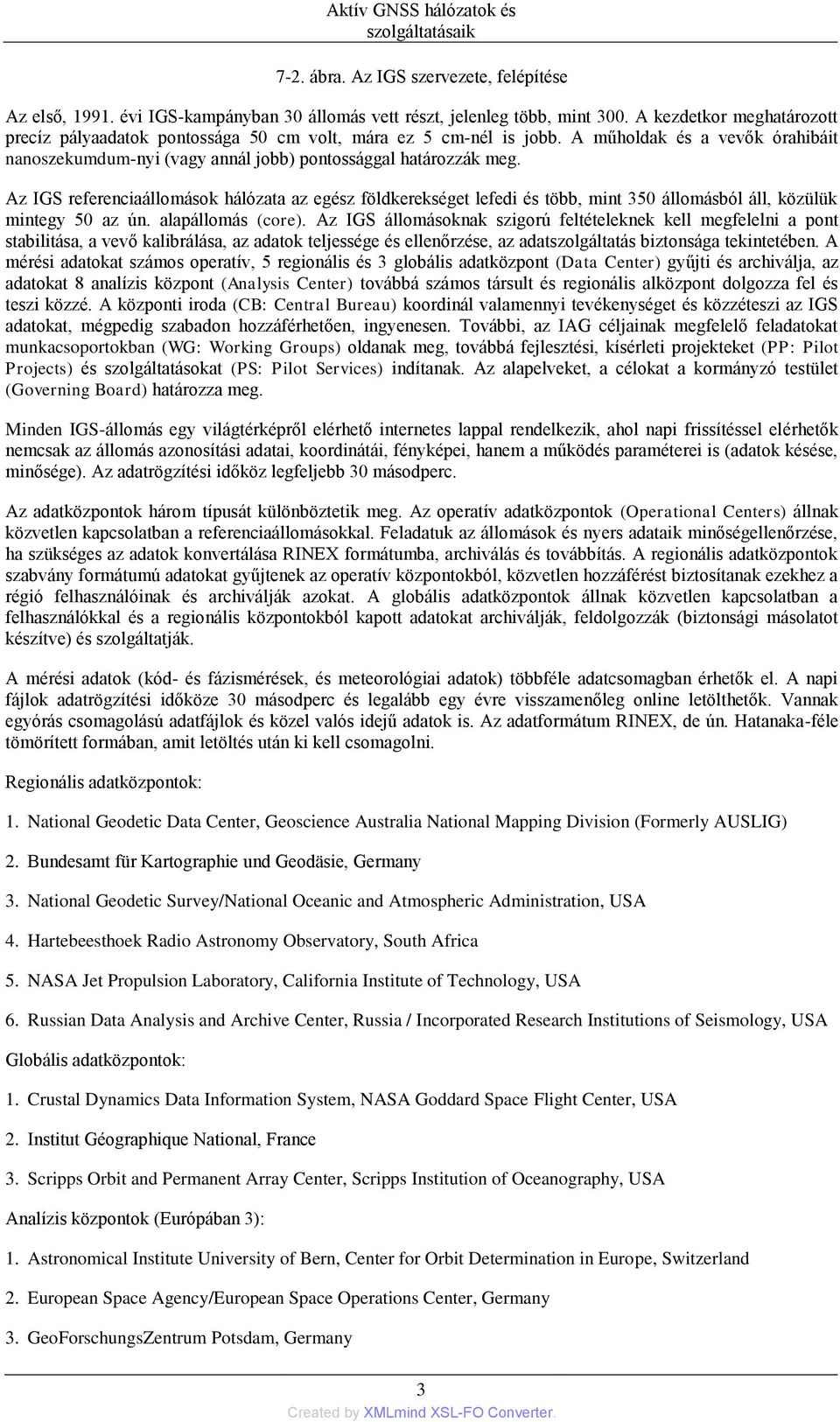 Az IGS referenciaállomások hálózata az egész földkerekséget lefedi és több, mint 350 állomásból áll, közülük mintegy 50 az ún. alapállomás (core).