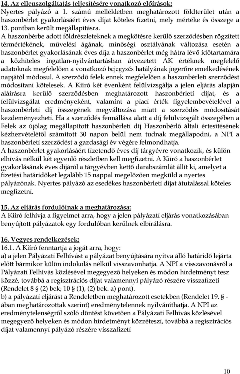 A haszonbérbe adott földrészleteknek a megkötésre kerülı szerzıdésben rögzített térmértékének, mővelési ágának, minıségi osztályának változása esetén a haszonbérlet gyakorlásának éves díja a