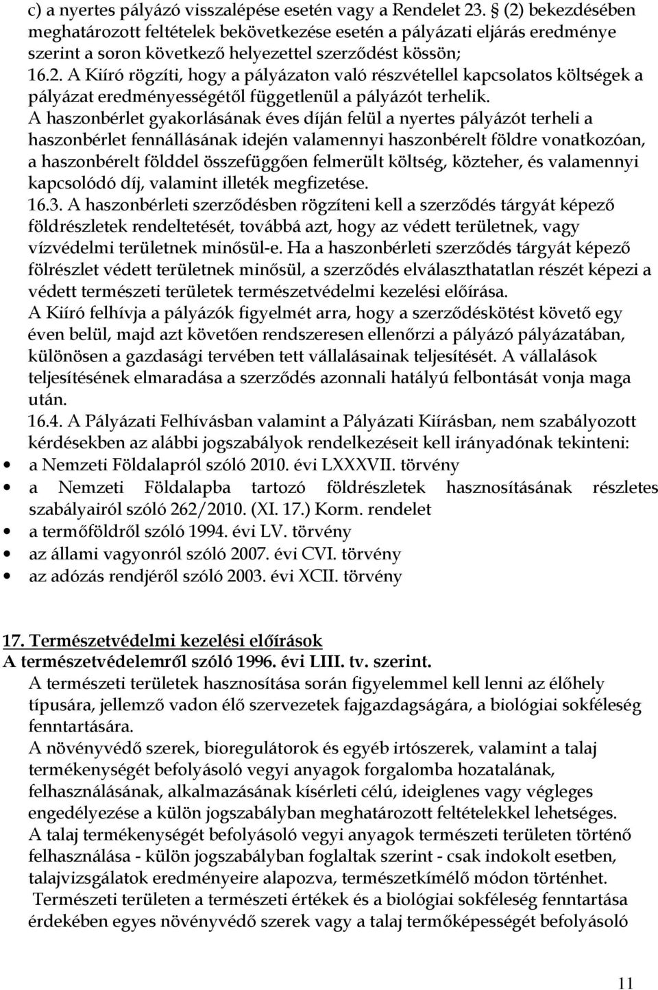 A haszonbérlet gyakorlásának éves díján felül a nyertes pályázót terheli a haszonbérlet fennállásának idején valamennyi haszonbérelt földre vonatkozóan, a haszonbérelt földdel összefüggıen felmerült