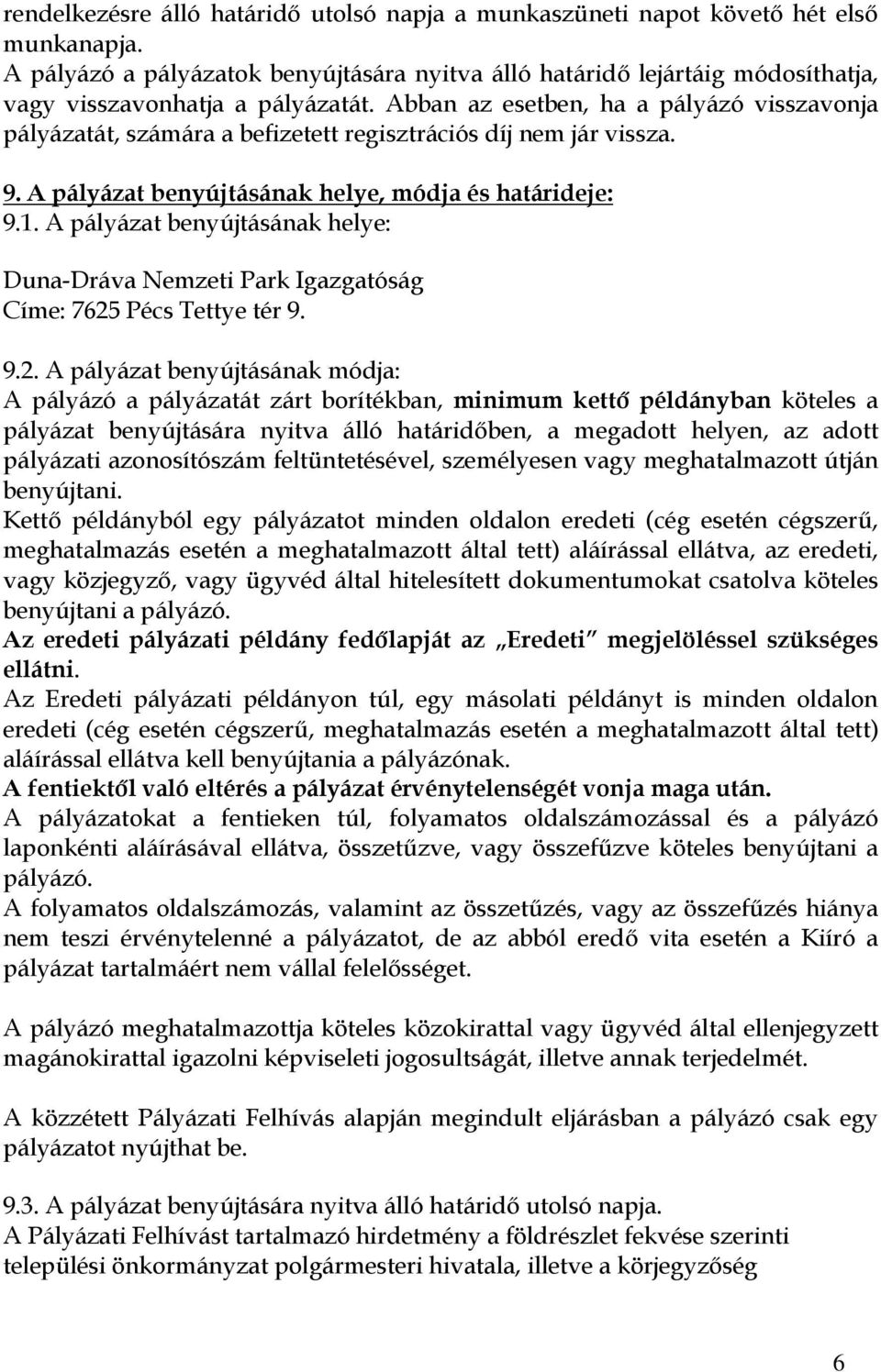 Abban az esetben, ha a pályázó visszavonja pályázatát, számára a befizetett regisztrációs díj nem jár vissza. 9. A pályázat benyújtásának helye, módja és határideje: 9.1.