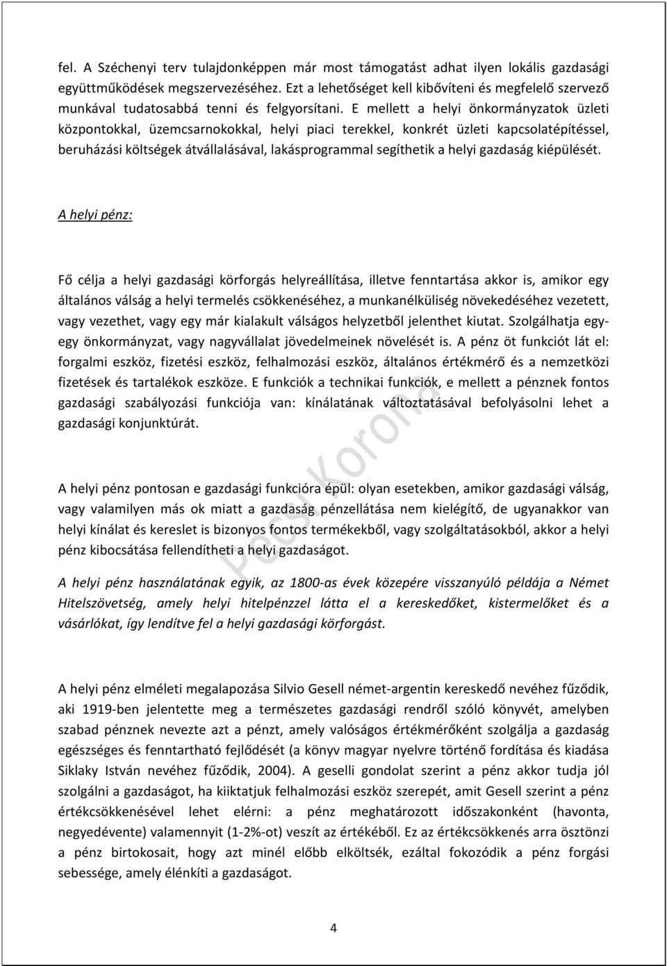 E mellett a helyi önkormányzatok üzleti központokkal, üzemcsarnokokkal, helyi piaci terekkel, konkrét üzleti kapcsolatépítéssel, beruházási költségek átvállalásával, lakásprogrammal segíthetik a