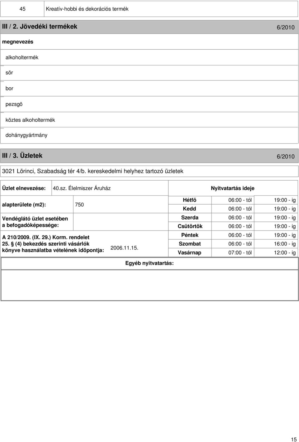 Élelmiszer Áruház Nyitvatartás ideje alapterülete (m2): 750 Hétfõ Kedd 06:00 - tól 19:00 - ig 06:00 - tól 19:00 - ig Vendéglátó üzlet esetében a befogadóképessége: Szerda Csütörtök