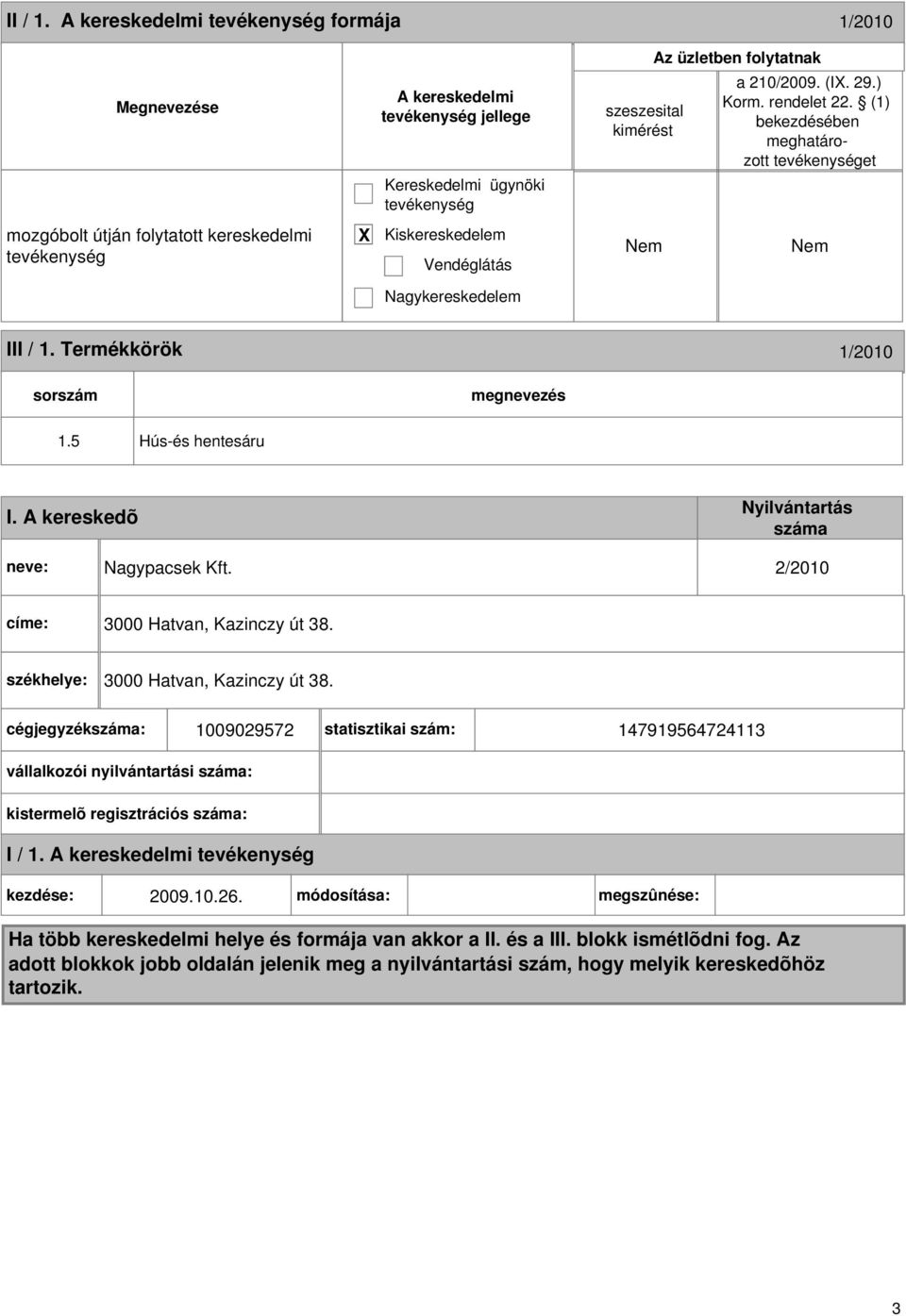 cégjegyzékszáma: 1009029572 statisztikai szám: 147919564724113 vállalkozói nyilvántartási száma: kistermelõ regisztrációs száma: I / 1. kezdése: 2009.10.26.