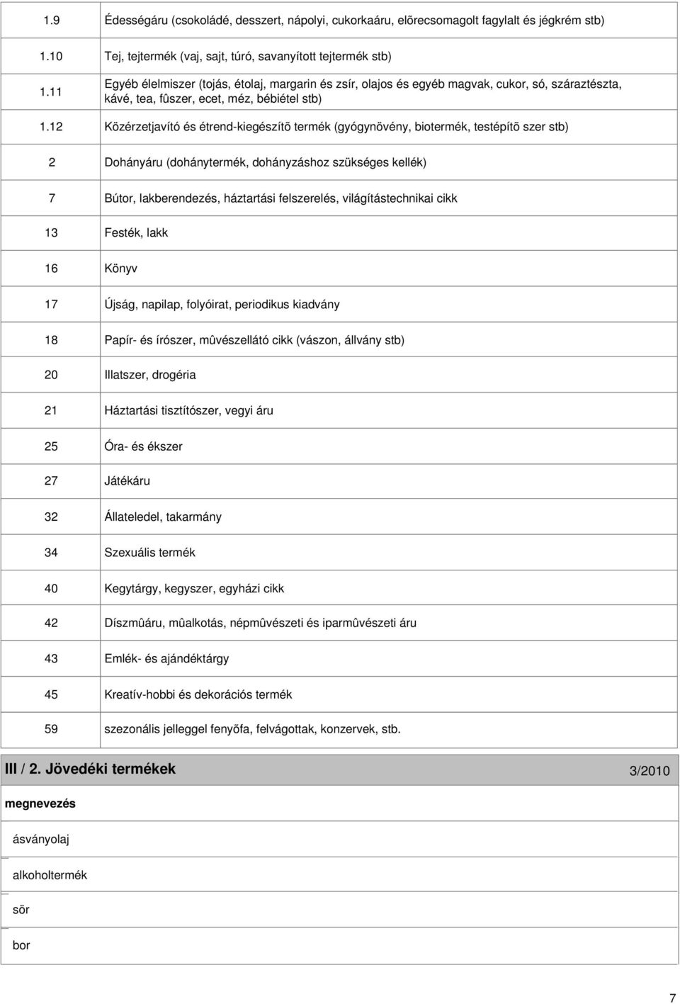 12 Közérzetjavító és étrend-kiegészítõ termék (gyógynövény, biotermék, testépítõ szer stb) 2 Dohányáru (dohánytermék, dohányzáshoz szükséges kellék) 7 Bútor, lakberendezés, háztartási felszerelés,