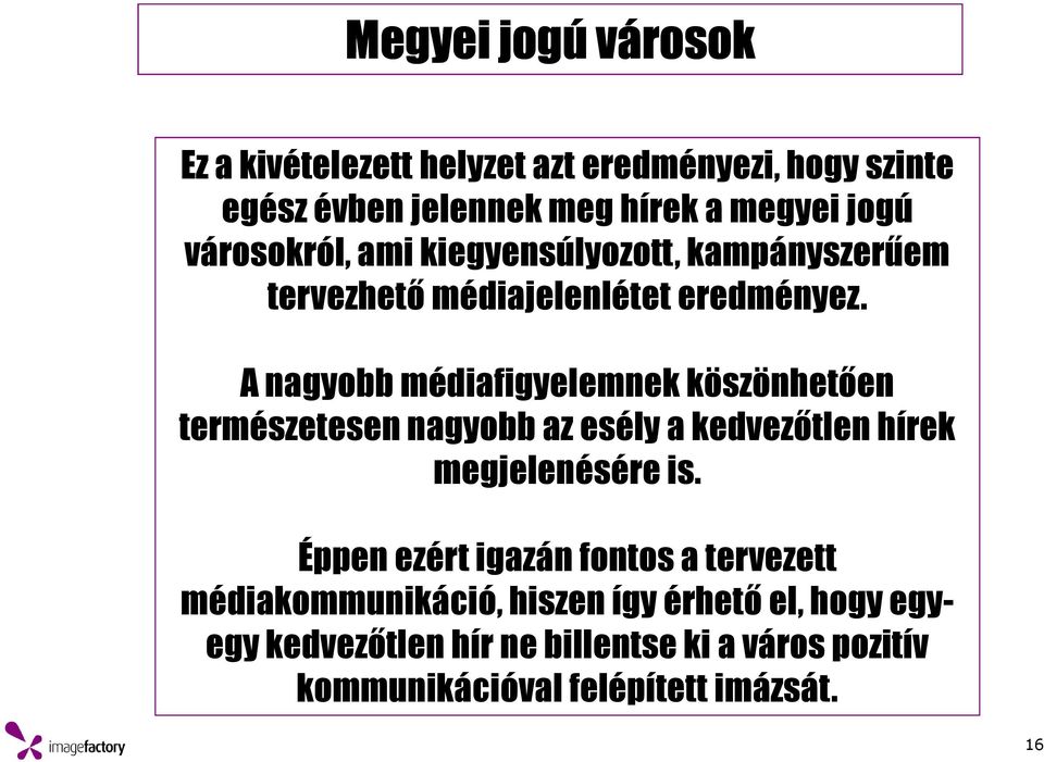 A nagyobb médiafigyelemnek köszönhetően természetesen nagyobb az esély a kedvezőtlen hírek megjelenésére is.