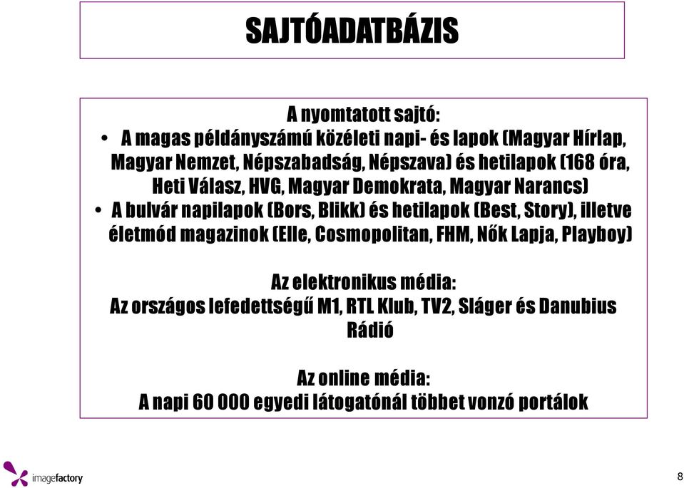 hetilapok (Best, Story), illetve életmód magazinok (Elle, Cosmopolitan, FHM, Nők Lapja, Playboy) Az elektronikus média: Az