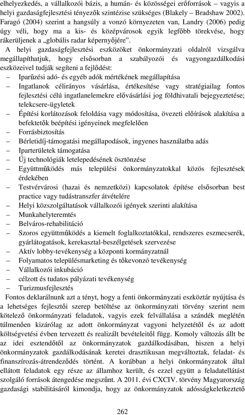 A helyi gazdaságfejlesztési eszközöket önkormányzati oldalról vizsgálva megállapíthatjuk, hogy elsősorban a szabályozói és vagyongazdálkodási eszközeivel tudják segíteni a fejlődést: Iparűzési adó-