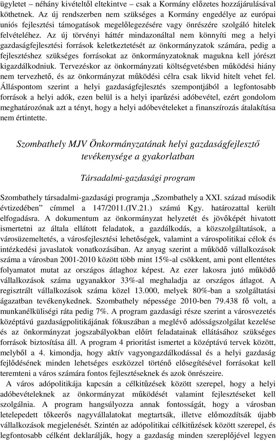 Az új törvényi háttér mindazonáltal nem könnyíti meg a helyi gazdaságfejlesztési források keletkeztetését az önkormányzatok számára, pedig a fejlesztéshez szükséges forrásokat az önkormányzatoknak