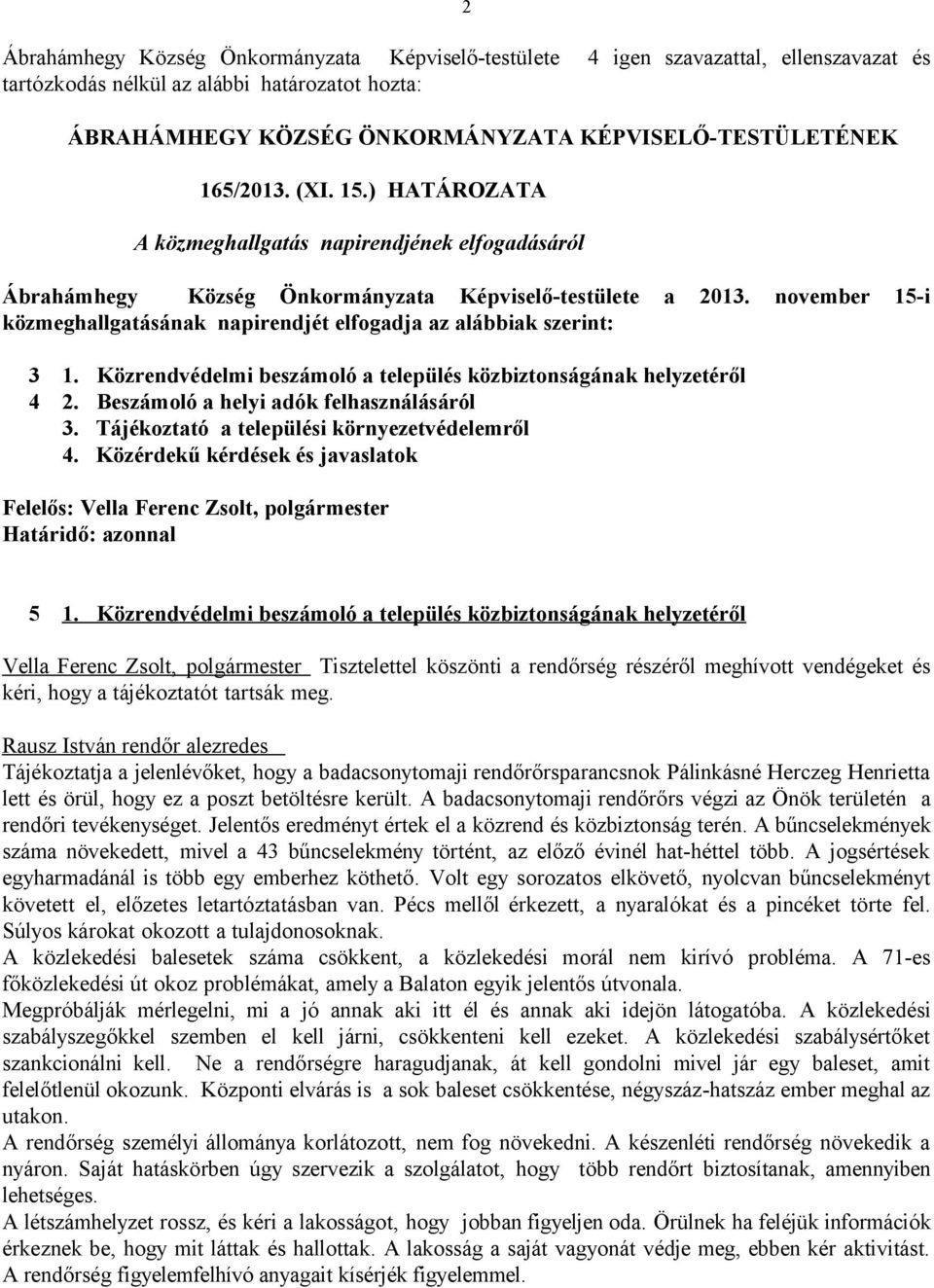 november 15-i közmeghallgatásának napirendjét elfogadja az alábbiak szerint: 3 1. Közrendvédelmi beszámoló a település közbiztonságának helyzetéről 4 2. Beszámoló a helyi adók felhasználásáról 3.