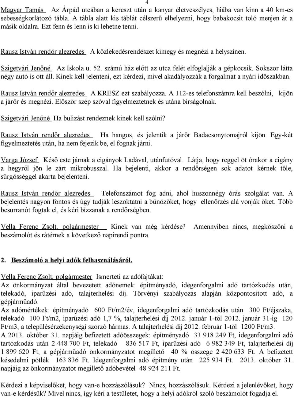 Rausz István rendőr alezredes A közlekedésrendészet kimegy és megnézi a helyszínen. Szigetvári Jenőné Az Iskola u. 52. számú ház előtt az utca felét elfoglalják a gépkocsik.