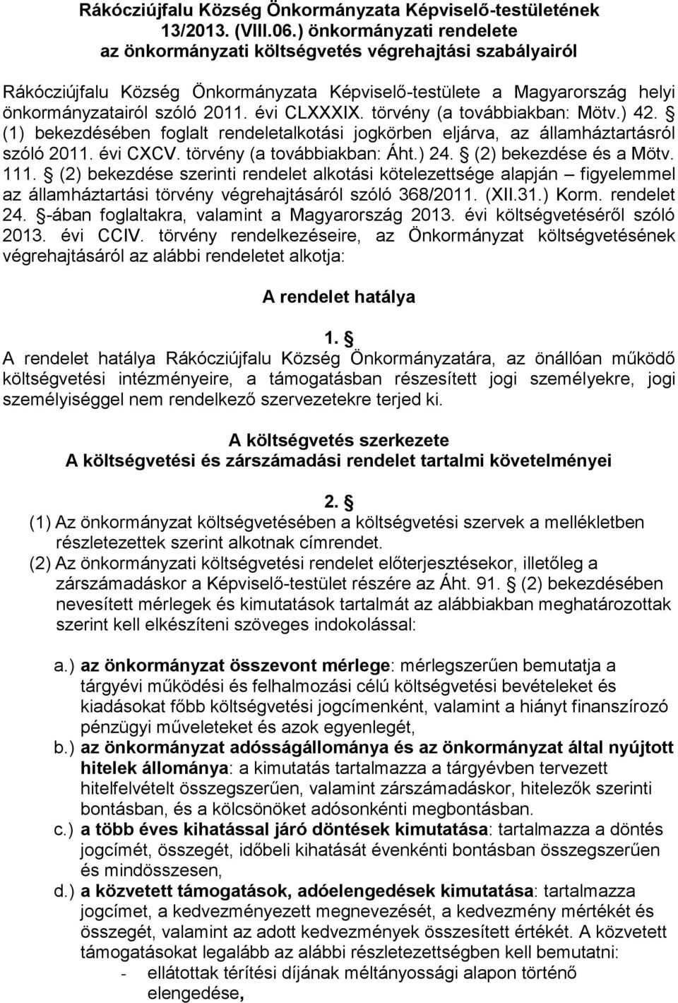 törvény (a továbbiakban: Mötv.) 42. (1) bekezdésében foglalt rendeletalkotási jogkörben eljárva, az államháztartásról szóló 2011. évi CXCV. törvény (a továbbiakban: Áht.) 24. (2) bekezdése és a Mötv.