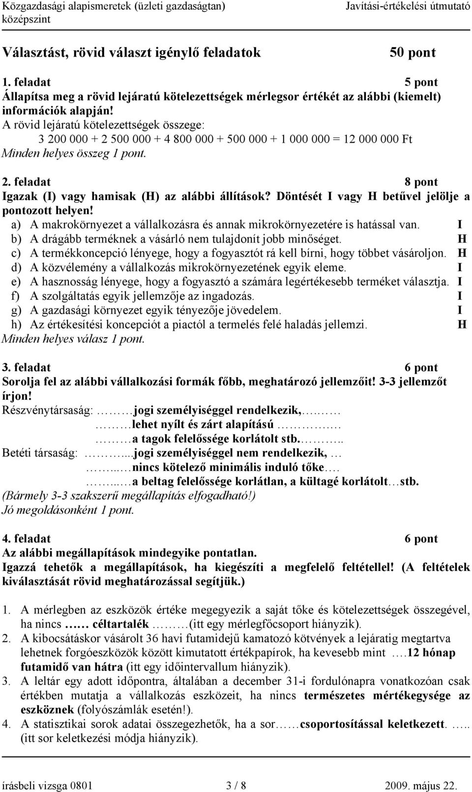 Döntését I vagy H betűvel jelölje a pontozott helyen! a) A makrokörnyezet a vállalkozásra és annak mikrokörnyezetére is hatással van. I b) A drágább terméknek a vásárló nem tulajdonít jobb minőséget.