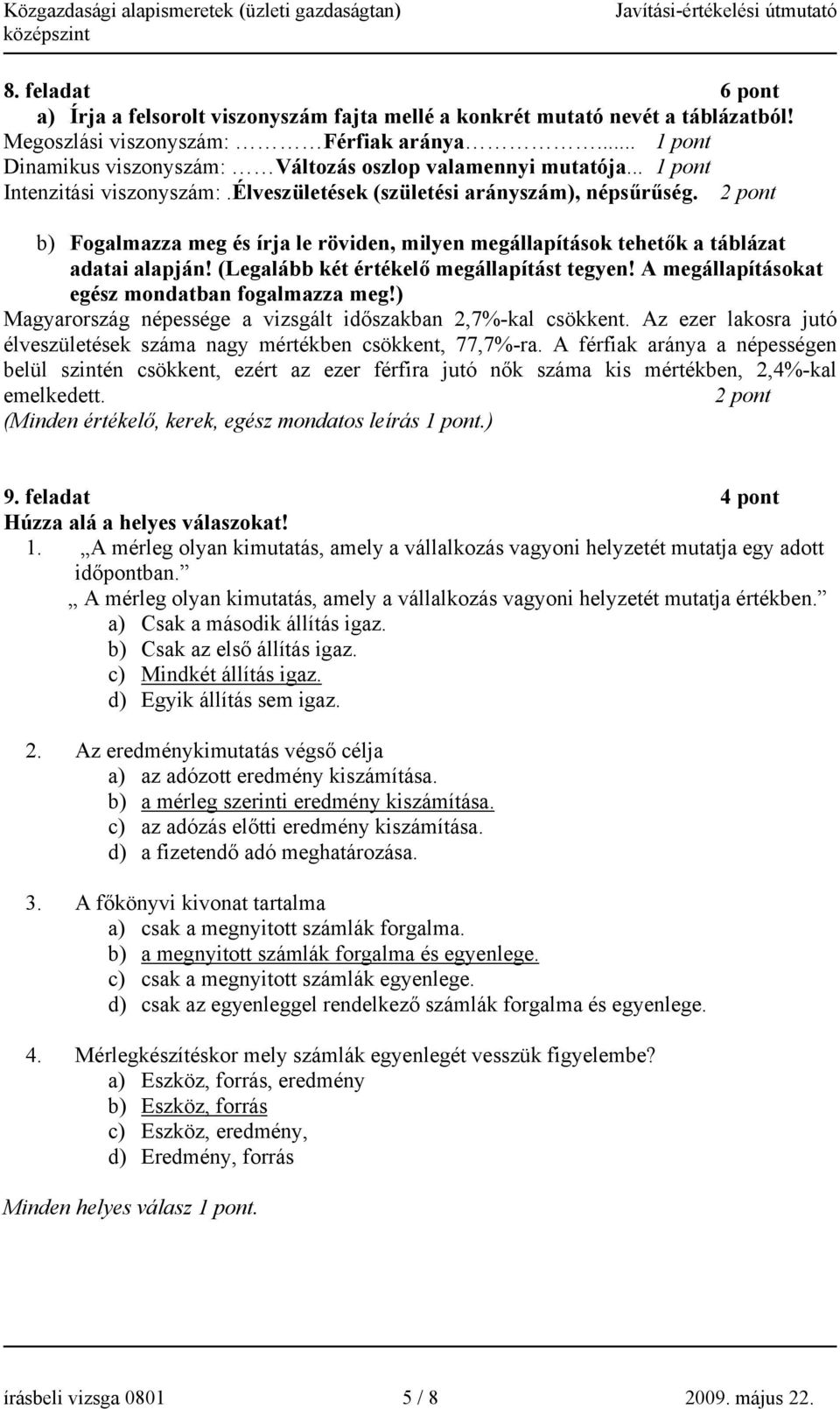 (Legalább két értékelő megállapítást tegyen! A megállapításokat egész mondatban fogalmazza meg!) Magyarország népessége a vizsgált időszakban 2,7%-kal csökkent.