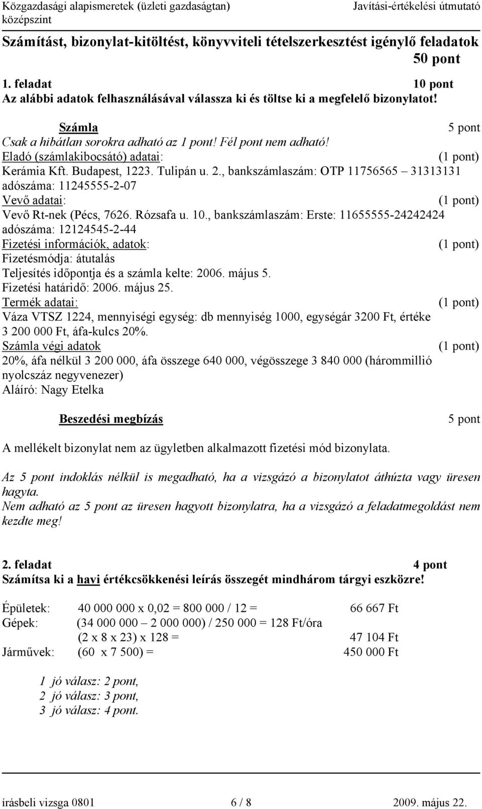 , bankszámlaszám: OTP 11756565 31313131 adószáma: 11245555-2-07 Vevő adatai: () Vevő Rt-nek (Pécs, 7626. Rózsafa u. 10.