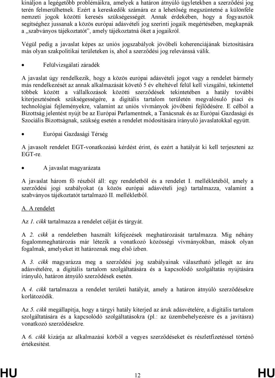 Annak érdekében, hogy a fogyasztók segítséghez jussanak a közös európai adásvételi jog szerinti jogaik megértésében, megkapnák a szabványos tájékoztatót, amely tájékoztatná őket a jogaikról.