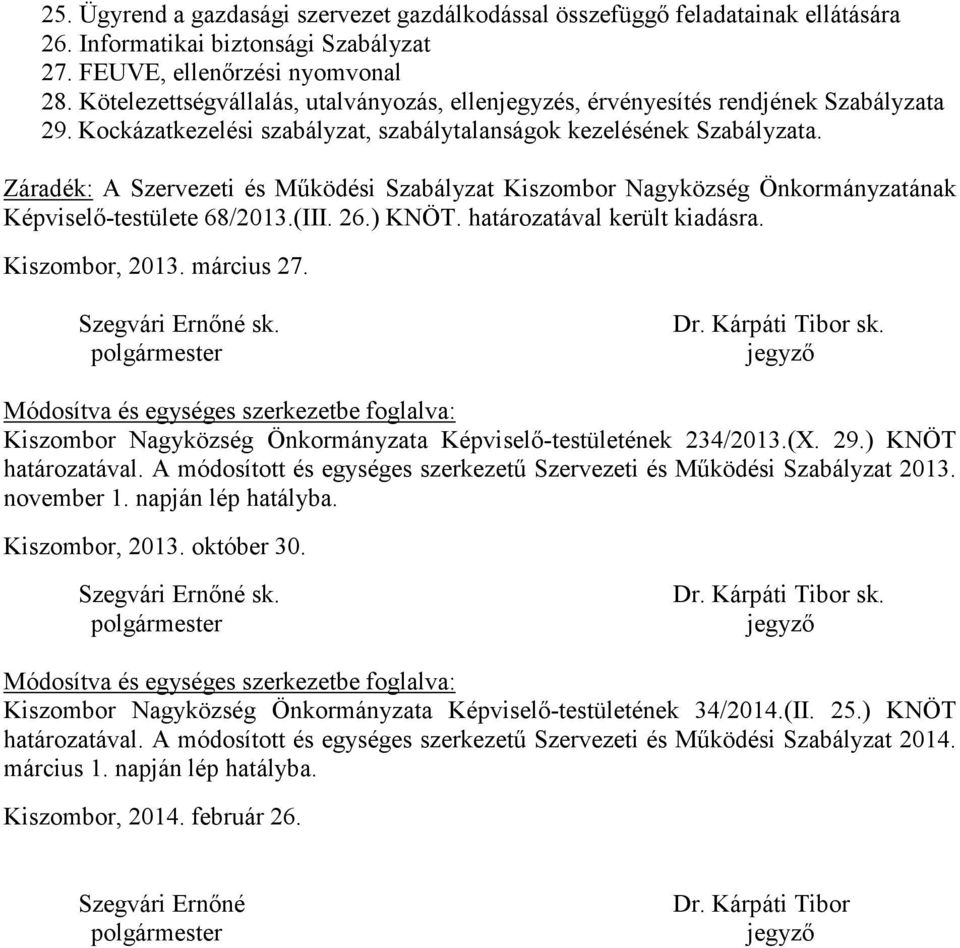 Záradék: A Szervezeti és Működési Szabályzat Kiszombor Nagyközség Önkormányzatának Képviselő-testülete 68/2013.(III. 26.) KNÖT. határozatával került kiadásra. Kiszombor, 2013. március 27.