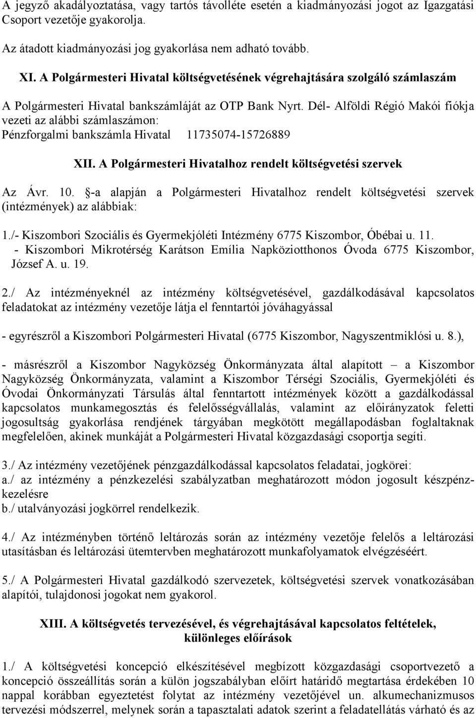 Dél- Alföldi Régió Makói fiókja vezeti az alábbi számlaszámon: Pénzforgalmi bankszámla Hivatal 11735074-15726889 XII. A Polgármesteri Hivatalhoz rendelt költségvetési szervek Az Ávr. 10.