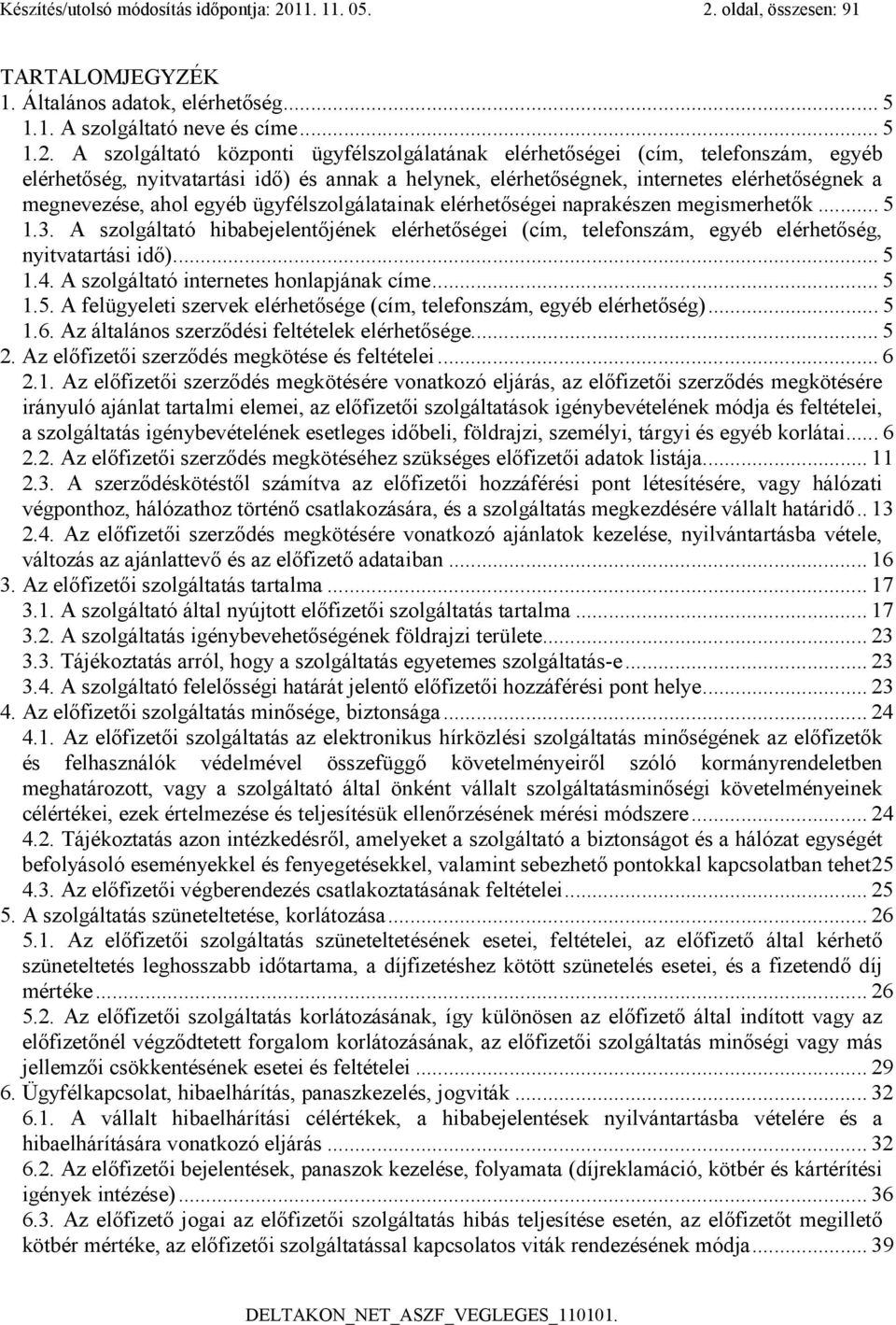 oldal, összesen: 91 TARTALOMJEGYZÉK 1. Általános adatok, elérhetőség... 5 1.1. A szolgáltató neve és címe... 5 1.2.