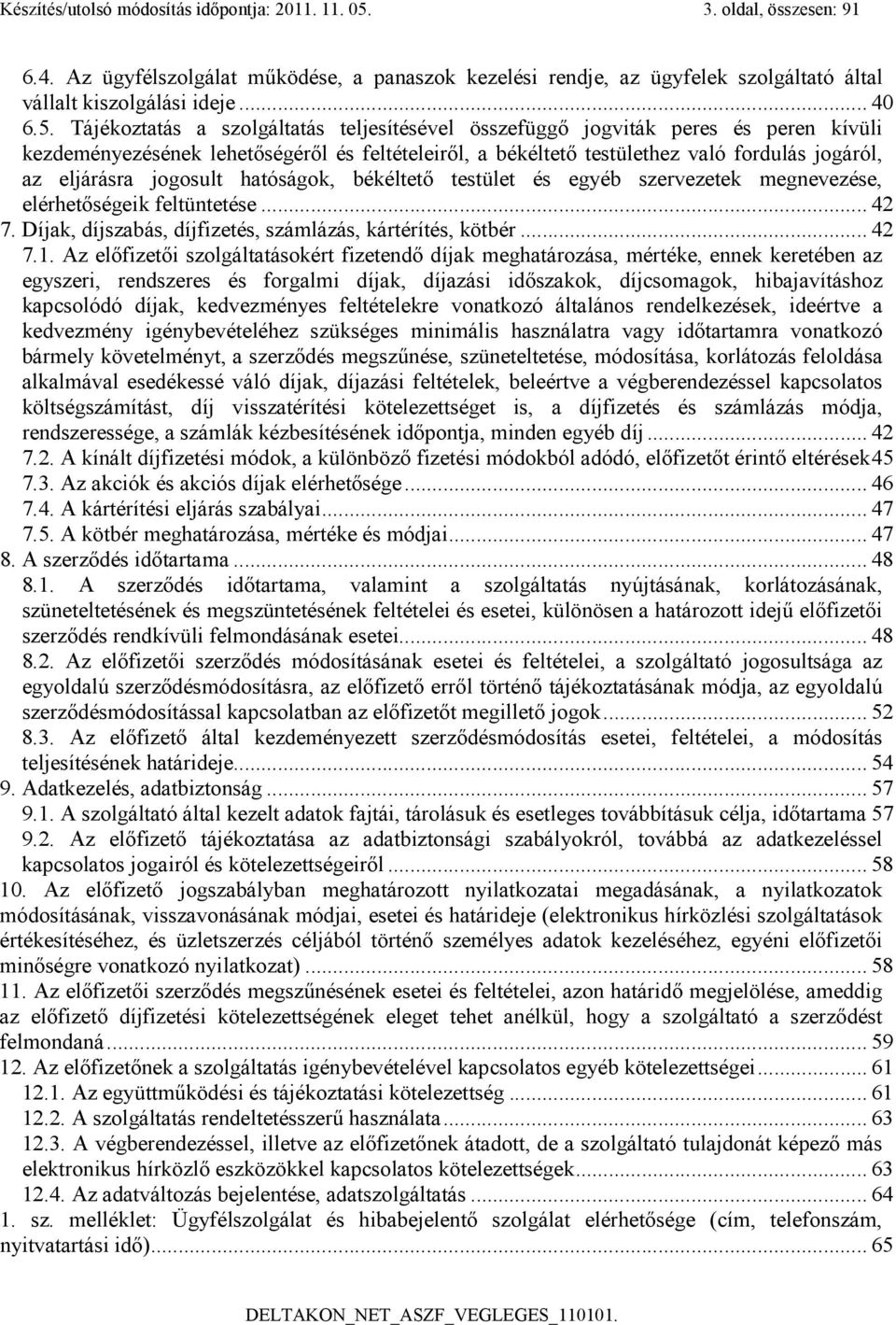 jogosult hatóságok, békéltető testület és egyéb szervezetek megnevezése, elérhetőségeik feltüntetése... 42 7. Díjak, díjszabás, díjfizetés, számlázás, kártérítés, kötbér... 42 7.1.