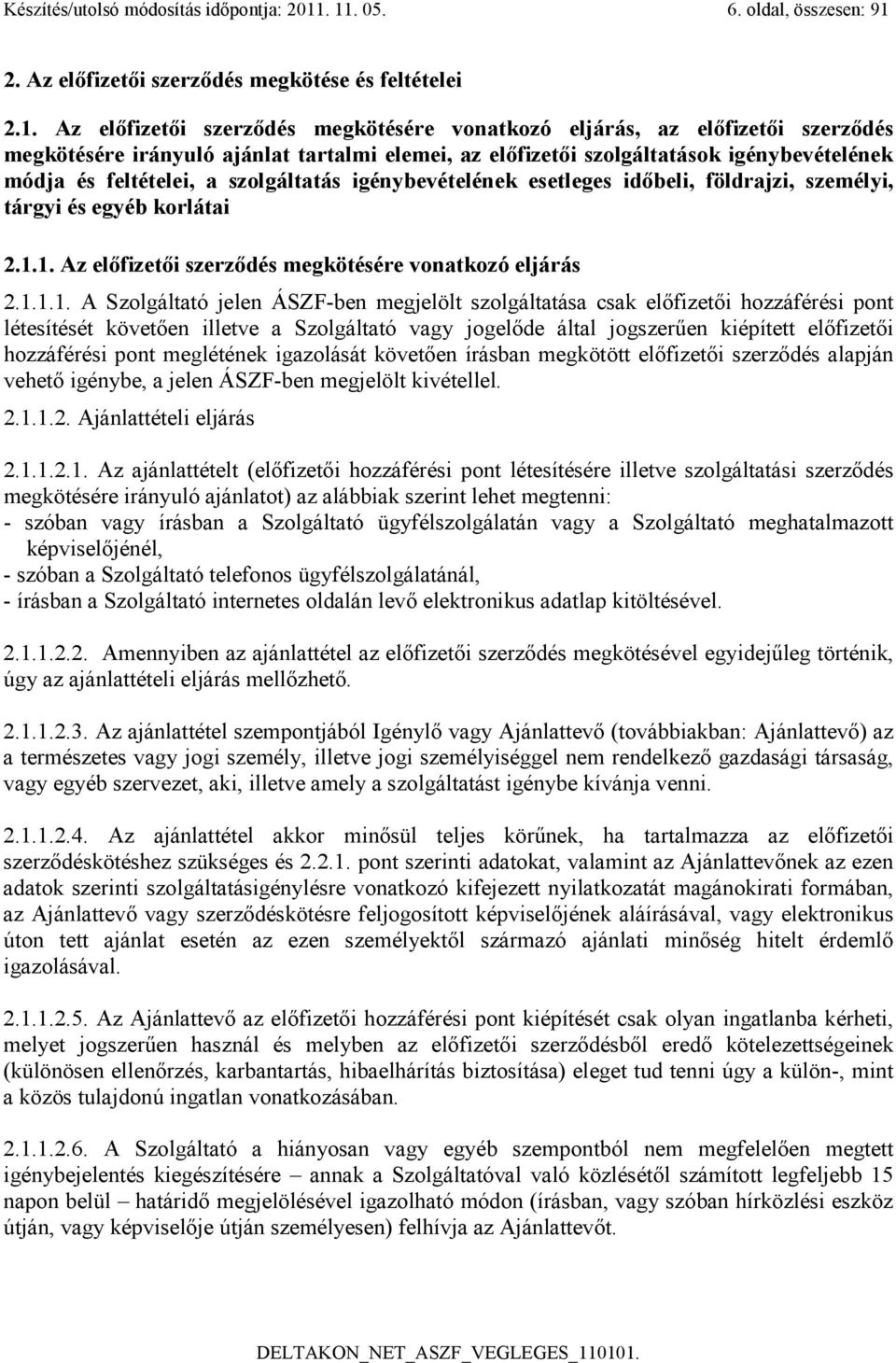 tartalmi elemei, az előfizetői szolgáltatások igénybevételének módja és feltételei, a szolgáltatás igénybevételének esetleges időbeli, földrajzi, személyi, tárgyi és egyéb korlátai 2.1.