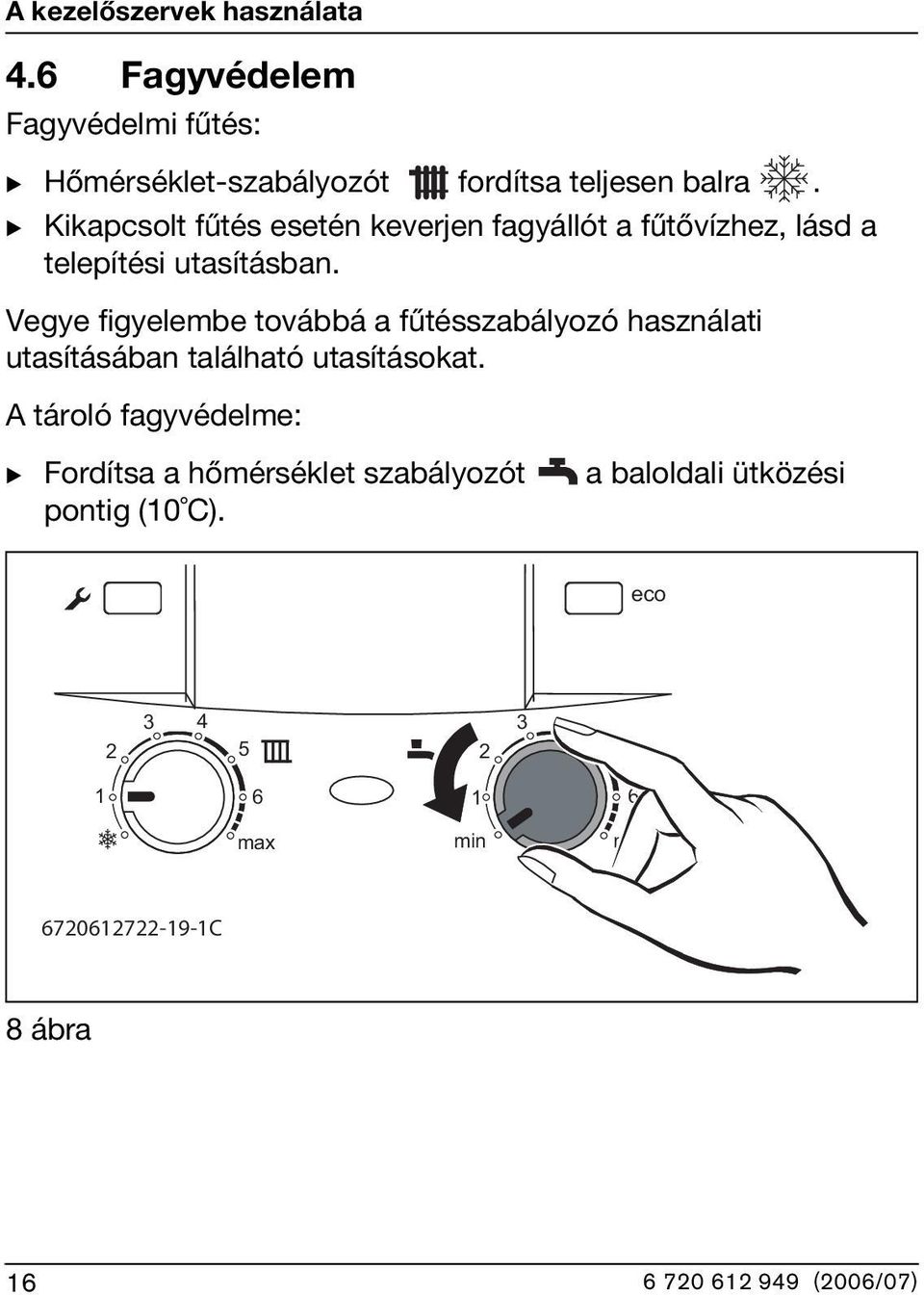 B Kikapcsolt fűtés esetén keverjen fagyállót a fűtővízhez, lásd a telepítési utasításban.