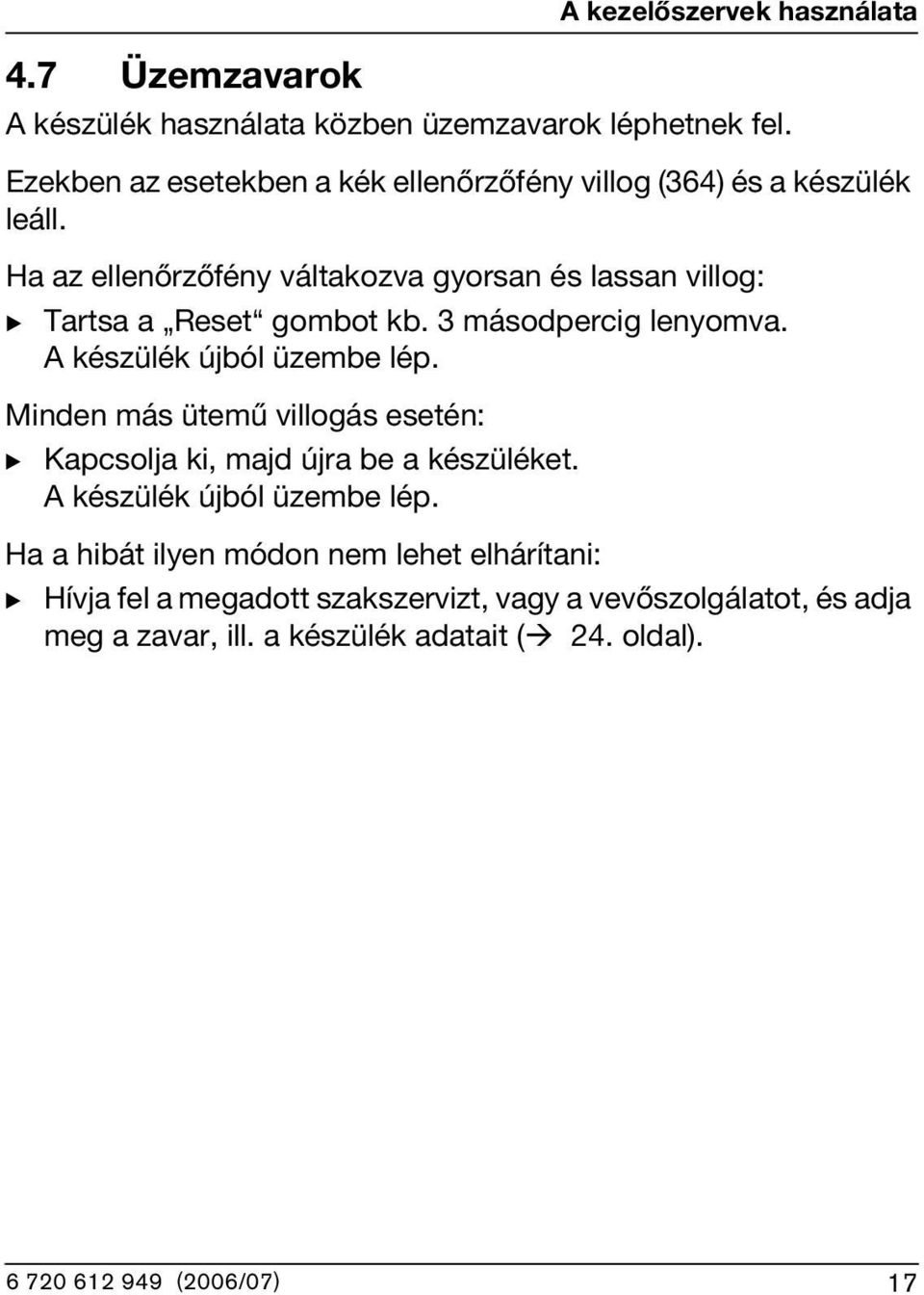 Ha az ellenőrzőfény váltakozva gyorsan és lassan villog: B Tartsa a Reset gombot kb. 3 másodpercig lenyomva. A készülék újból üzembe lép.