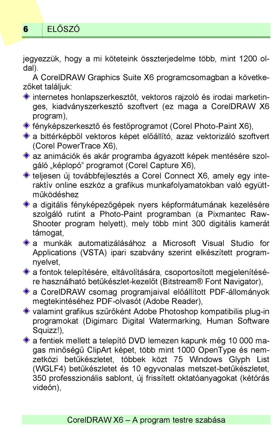 program), fényképszerkesztő és festőprogramot (Corel Photo-Paint X6), a bittérképből vektoros képet előállító, azaz vektorizáló szoftvert (Corel PowerTrace X6), az animációk és akár programba