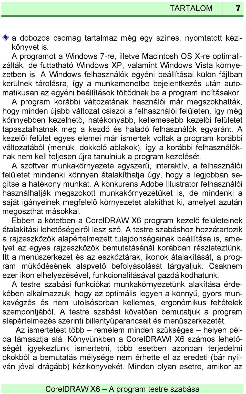 A Windows felhasználók egyéni beállításai külön fájlban kerülnek tárolásra, így a munkamenetbe bejelentkezés után automatikusan az egyéni beállítások töltődnek be a program indításakor.