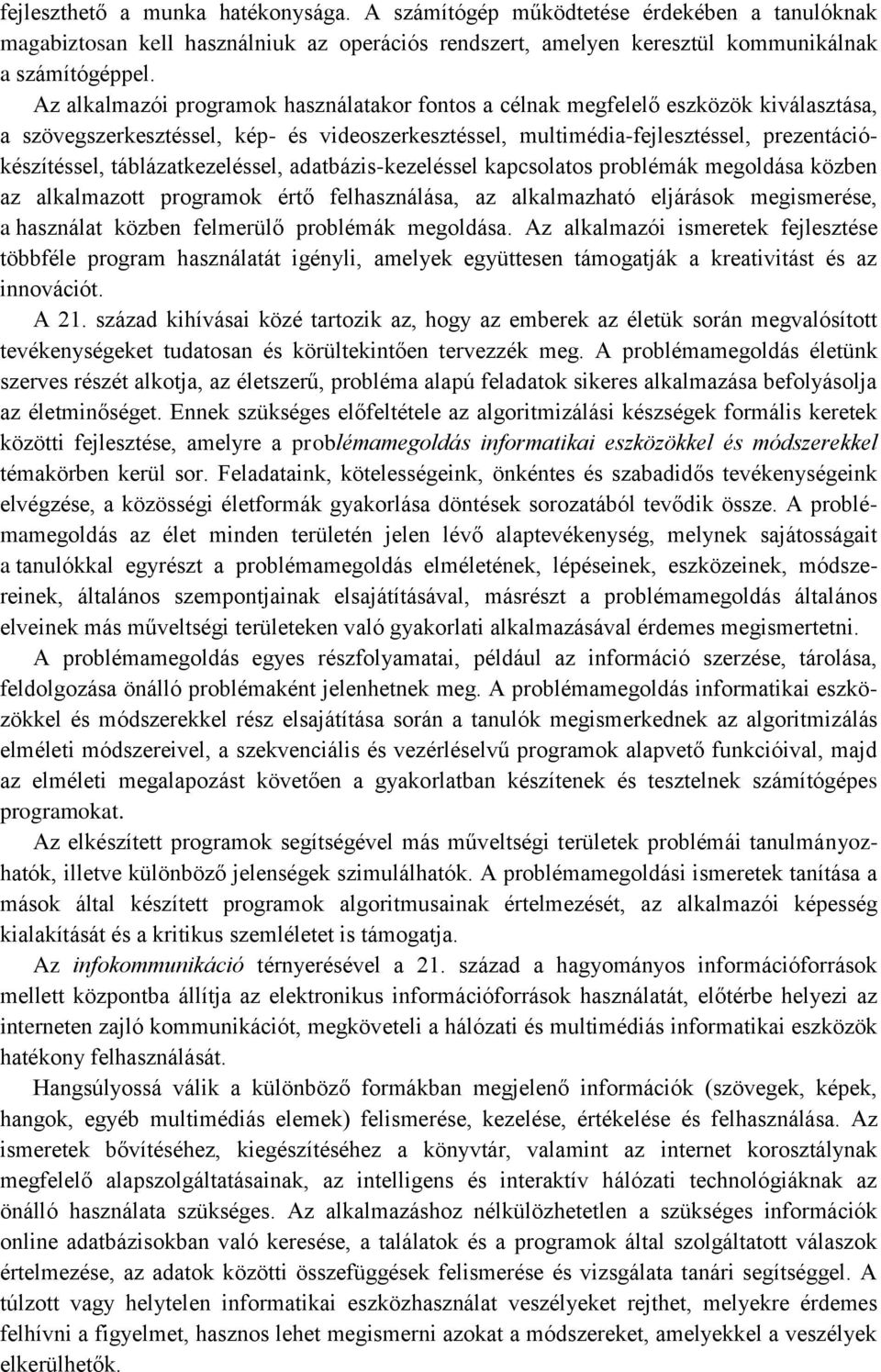 táblázatkezeléssel, adatbázis-kezeléssel kapcsolatos problémák megoldása közben az alkalmazott programok értő felhasználása, az alkalmazható eljárások megismerése, a használat közben felmerülő