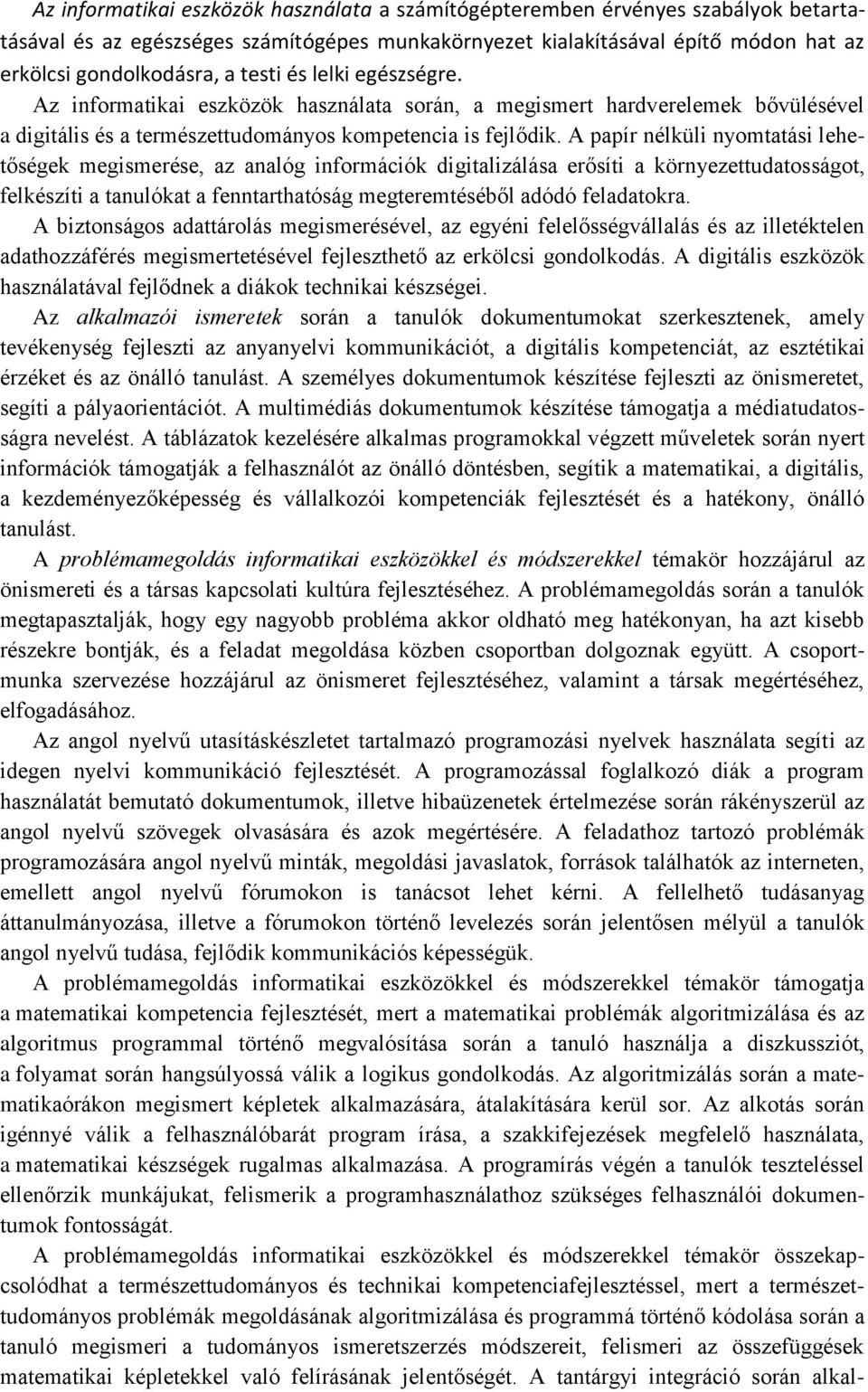 A papír nélküli nyomtatási lehetőségek megismerése, az analóg információk digitalizálása erősíti a környezettudatosságot, felkészíti a tanulókat a fenntarthatóság megteremtéséből adódó feladatokra.