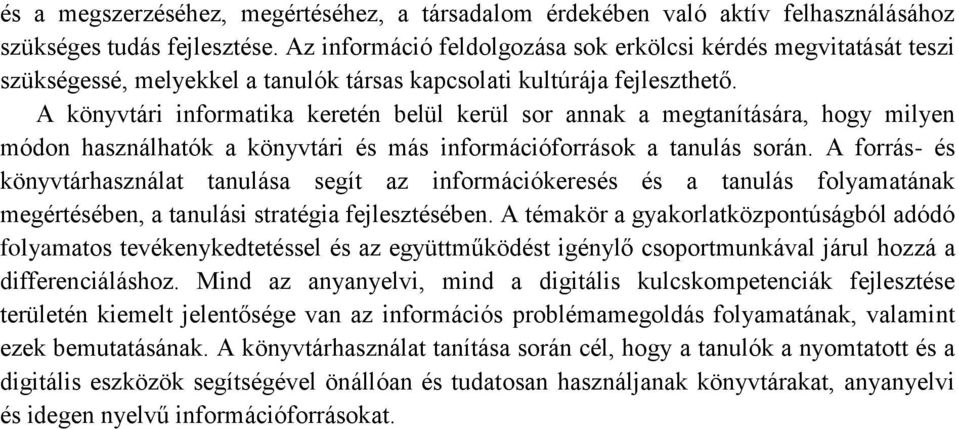 A könyvtári informatika keretén belül kerül sor annak a megtanítására, hogy milyen módon használhatók a könyvtári és más információforrások a tanulás során.