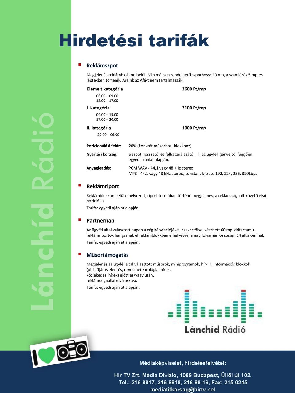 00 2600 Ft/mp 2100 Ft/mp 1000 Ft/mp Pozicionálási felár: Gyártási költség: Anyagleadás: 20% (konkrét műsorhoz, blokkhoz) a szpot hosszától és felhasználásától, ill.