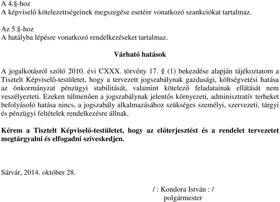 (1) bekezdése alapján tájékoztatom a Tisztelt Képviselő-testületet, hogy a tervezett jogszabálynak gazdasági, költségvetési hatása az önkormányzat pénzügyi stabilitását, valamint kötelező