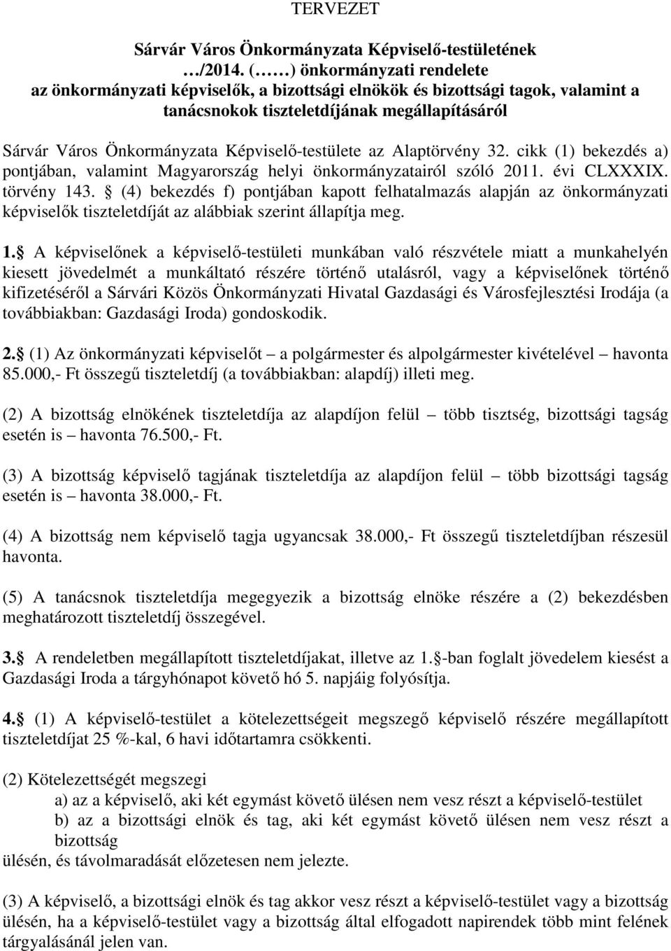 Képviselő-testülete az Alaptörvény 32. cikk (1) bekezdés a) pontjában, valamint Magyarország helyi önkormányzatairól szóló 2011. évi CLXXXIX. törvény 143.