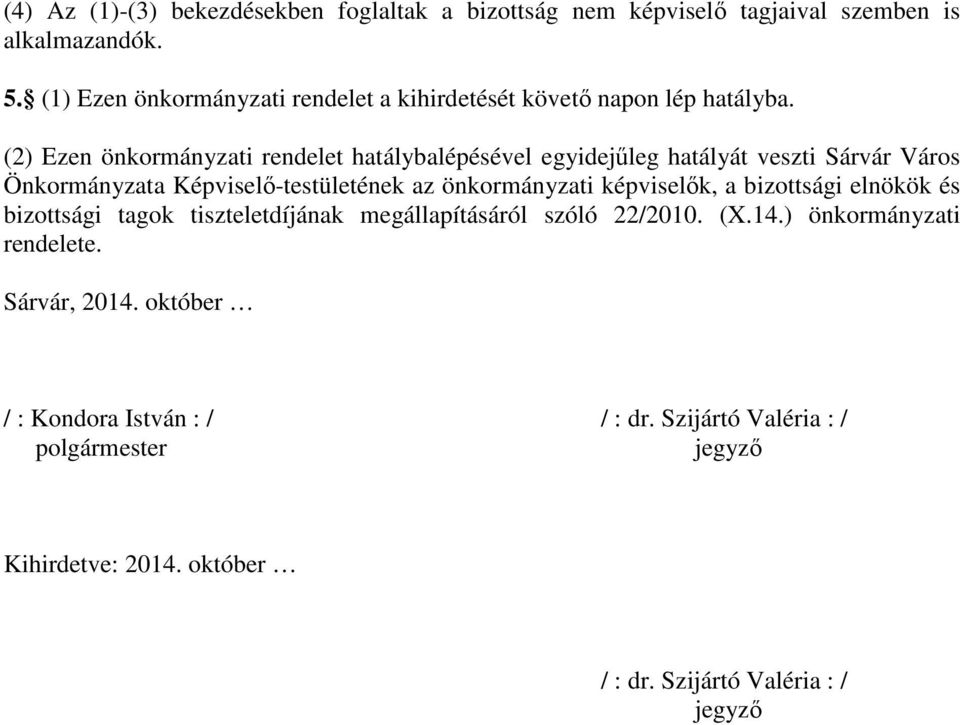 (2) Ezen önkormányzati rendelet hatálybalépésével egyidejűleg hatályát veszti Sárvár Város Önkormányzata Képviselő-testületének az önkormányzati