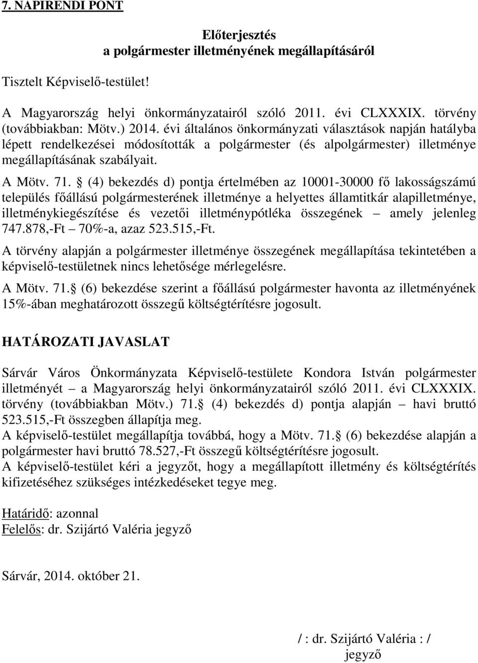 (4) bekezdés d) pontja értelmében az 10001-30000 fő lakosságszámú település főállású polgármesterének illetménye a helyettes államtitkár alapilletménye, illetménykiegészítése és vezetői