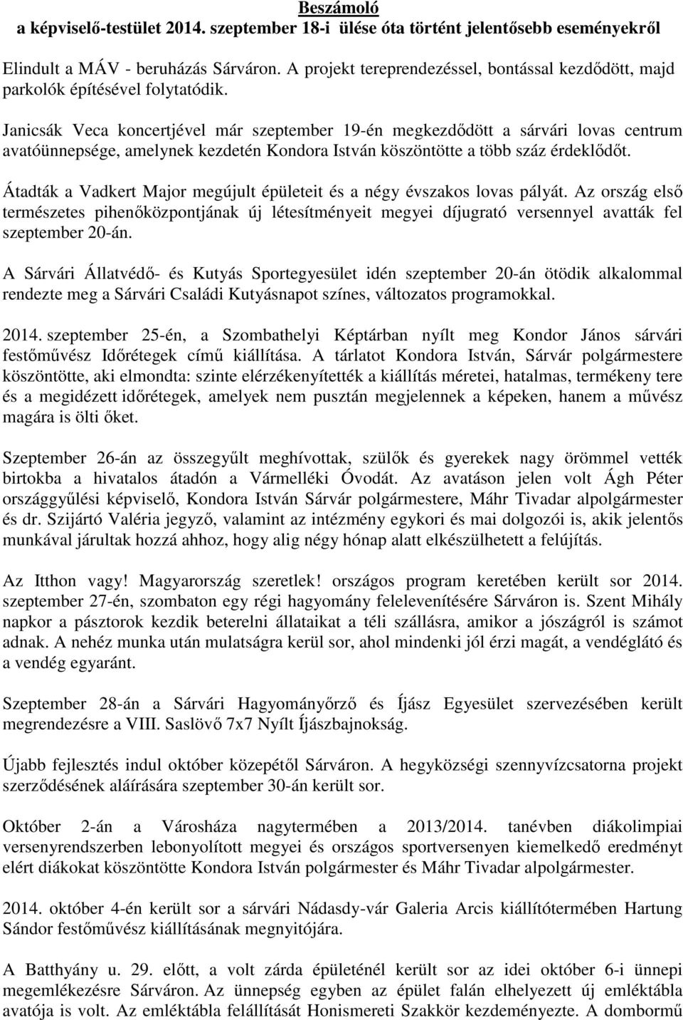 Janicsák Veca koncertjével már szeptember 19-én megkezdődött a sárvári lovas centrum avatóünnepsége, amelynek kezdetén Kondora István köszöntötte a több száz érdeklődőt.