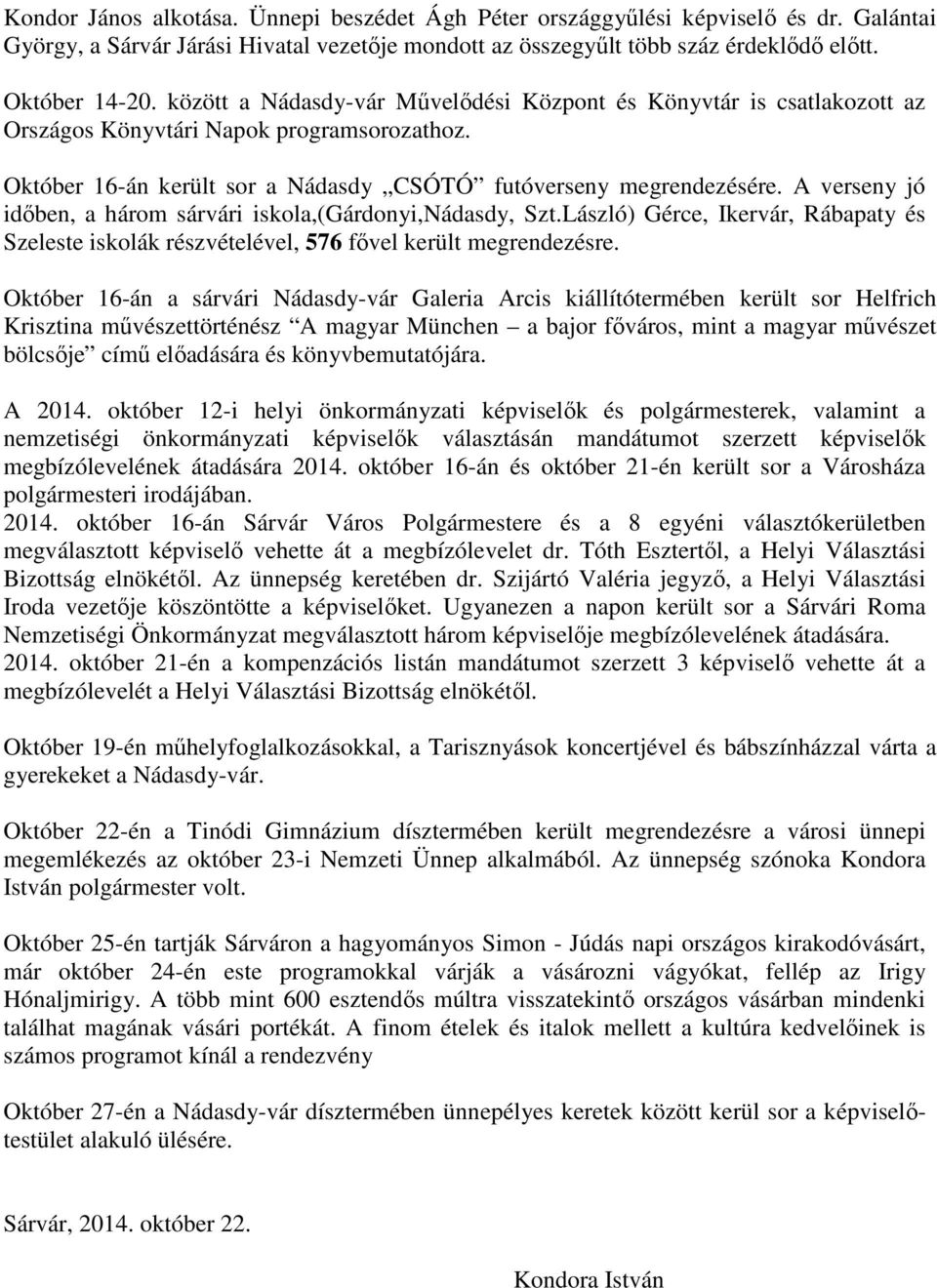 A verseny jó időben, a három sárvári iskola,(gárdonyi,nádasdy, Szt.László) Gérce, Ikervár, Rábapaty és Szeleste iskolák részvételével, 576 fővel került megrendezésre.