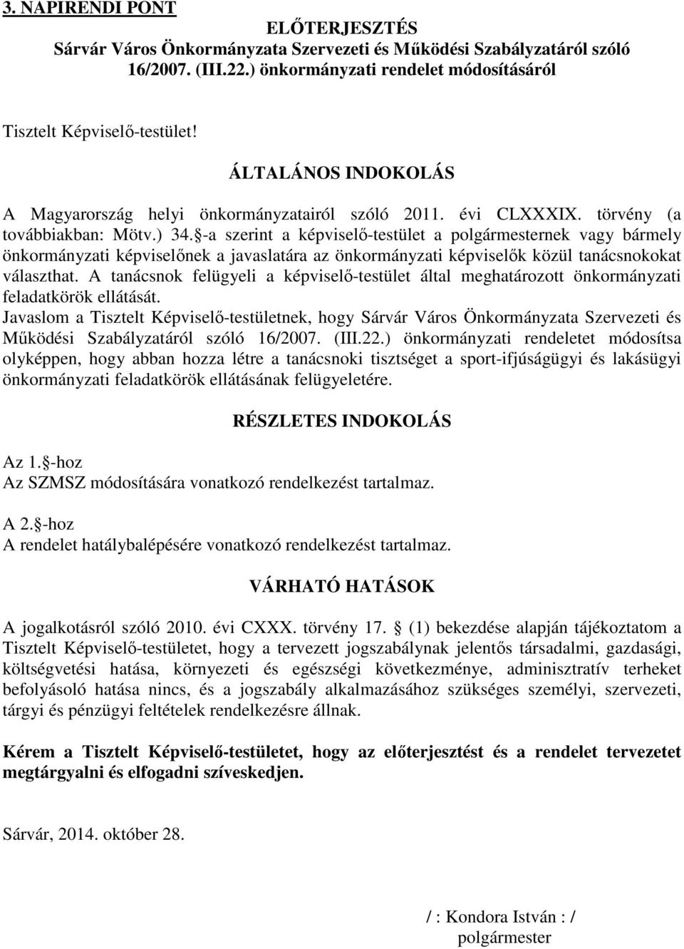 -a szerint a képviselő-testület a polgármesternek vagy bármely önkormányzati képviselőnek a javaslatára az önkormányzati képviselők közül tanácsnokokat választhat.