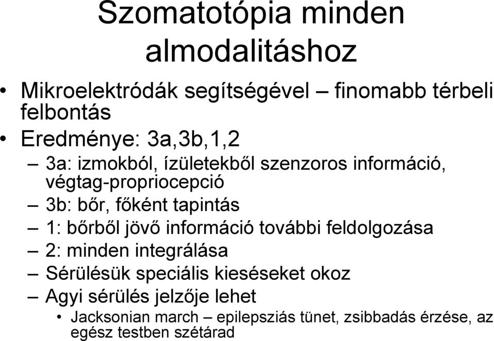 1: bőrből jövő információ további feldolgozása 2: minden integrálása Sérülésük speciális kieséseket okoz