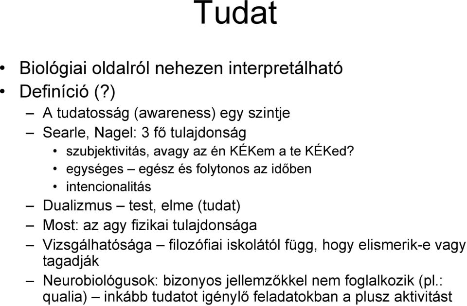 egységes egész és folytonos az időben intencionalitás Dualizmus test, elme (tudat) Most: az agy fizikai tulajdonsága