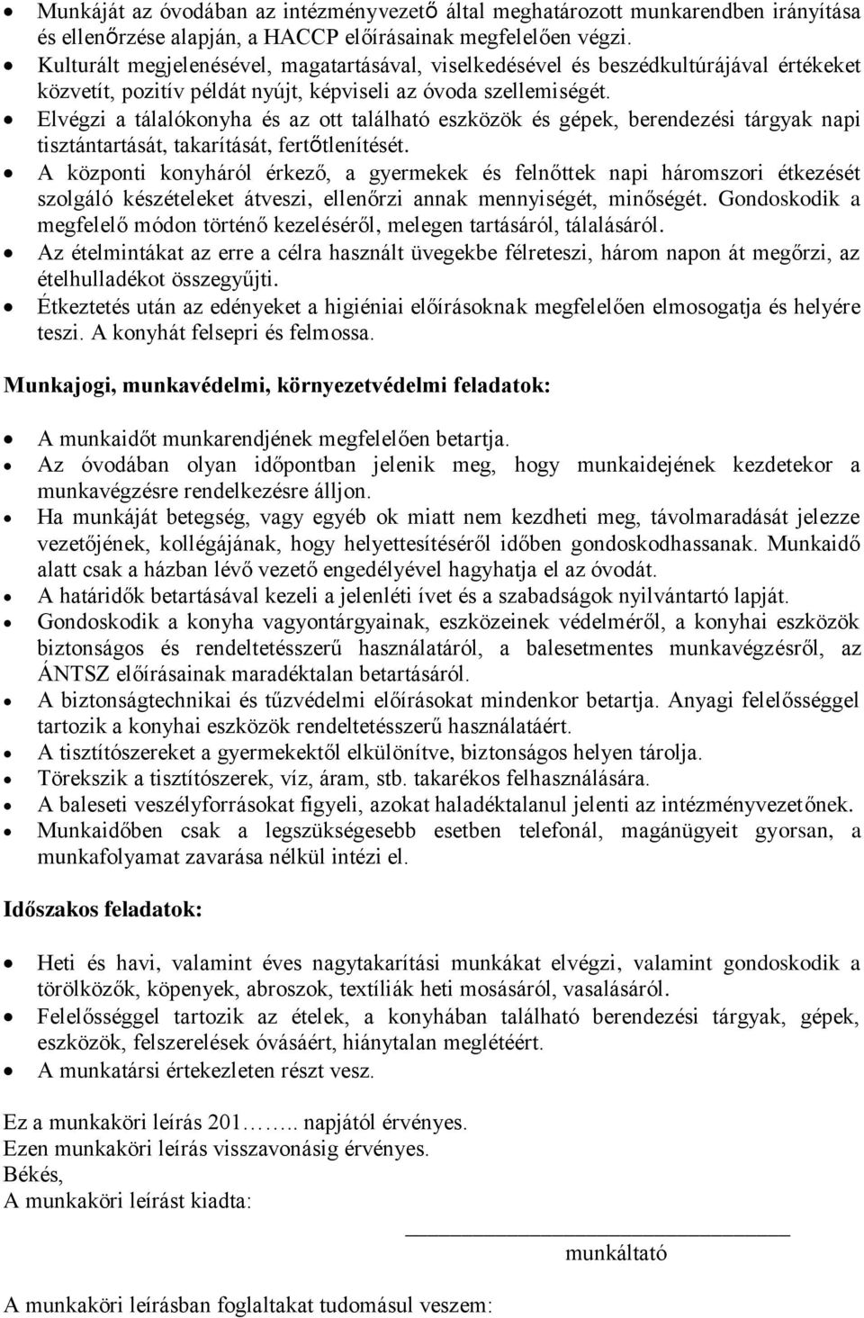 Elvégzi a tálalókonyha és az ott található eszközök és gépek, berendezési tárgyak napi tisztántartását, takarítását, fertőtlenítését.