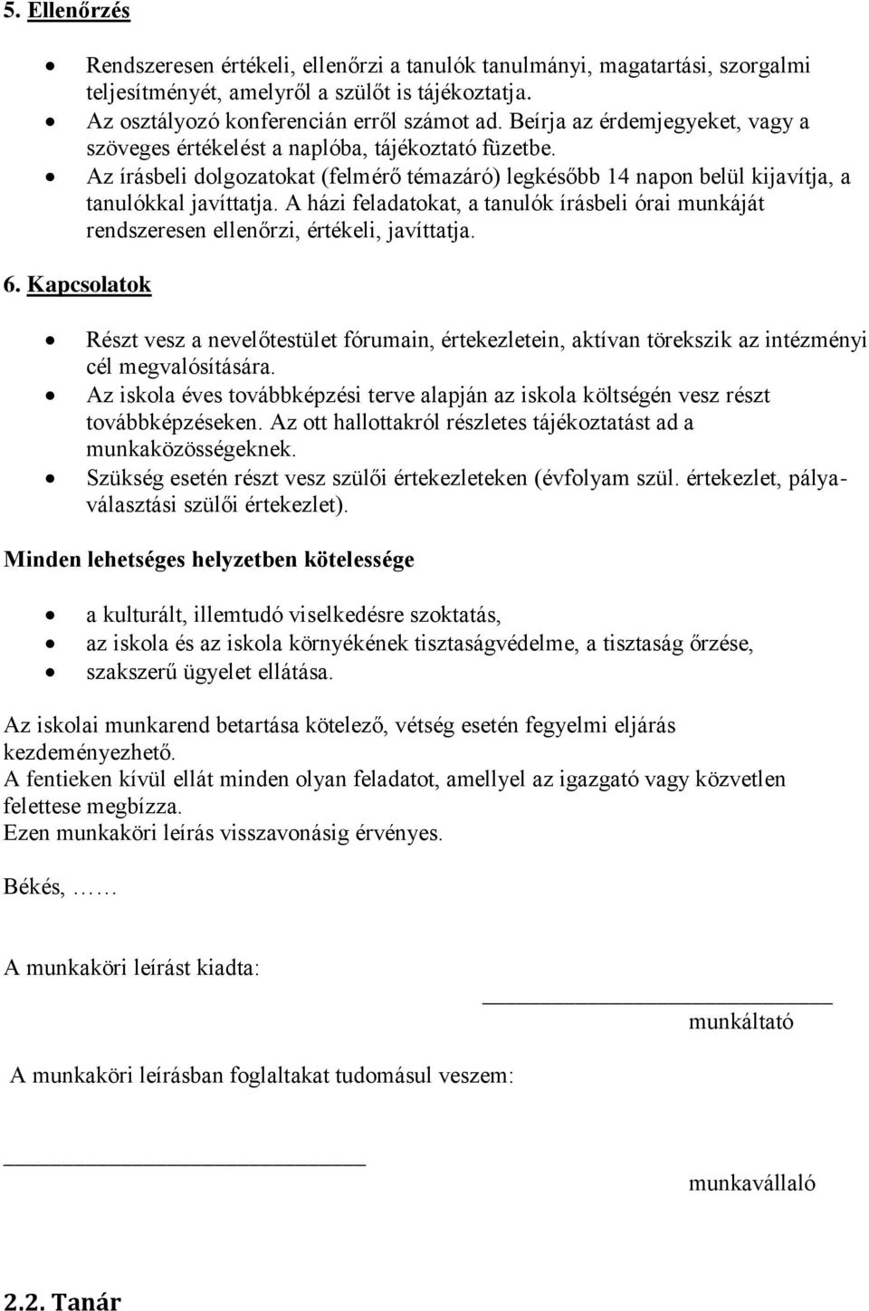 A házi feladatokat, a tanulók írásbeli órai munkáját rendszeresen ellenőrzi, értékeli, javíttatja. 6.