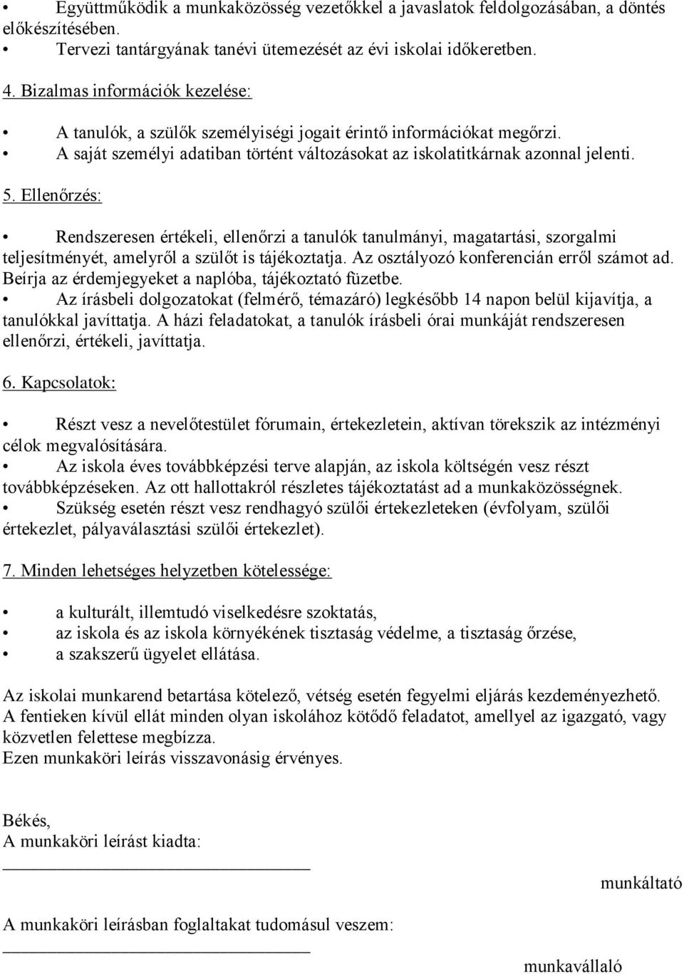 Ellenőrzés: Rendszeresen értékeli, ellenőrzi a tanulók tanulmányi, magatartási, szorgalmi teljesítményét, amelyről a szülőt is tájékoztatja. Az osztályozó konferencián erről számot ad.