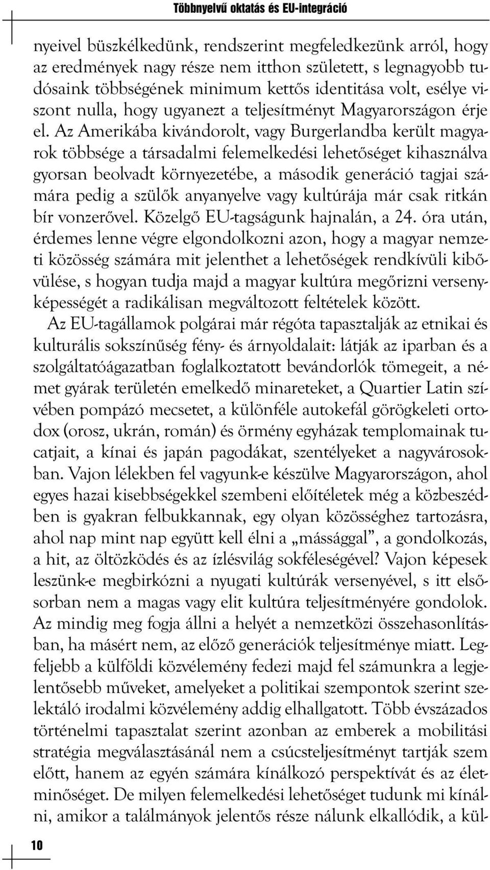 Az Amerikába kivándorolt, vagy Burgerlandba került magyarok többsége a társadalmi felemelkedési lehetőséget kihasználva gyorsan beolvadt környezetébe, a második generáció tagjai számára pedig a