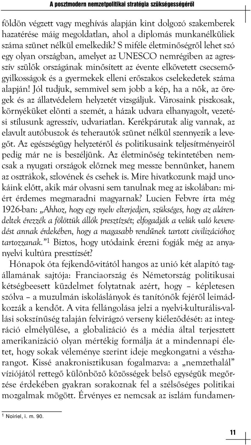 S miféle életminőségről lehet szó egy olyan országban, amelyet az UNESCO nemrégiben az agresszív szülők országának minősített az évente elkövetett csecsemőgyilkosságok és a gyermekek elleni erőszakos