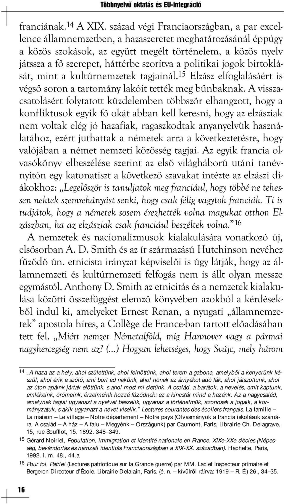 szorítva a politikai jogok birtoklását, mint a kultúrnemzetek tagjainál. 15 Elzász elfoglalásáért is végső soron a tartomány lakóit tették meg bűnbaknak.