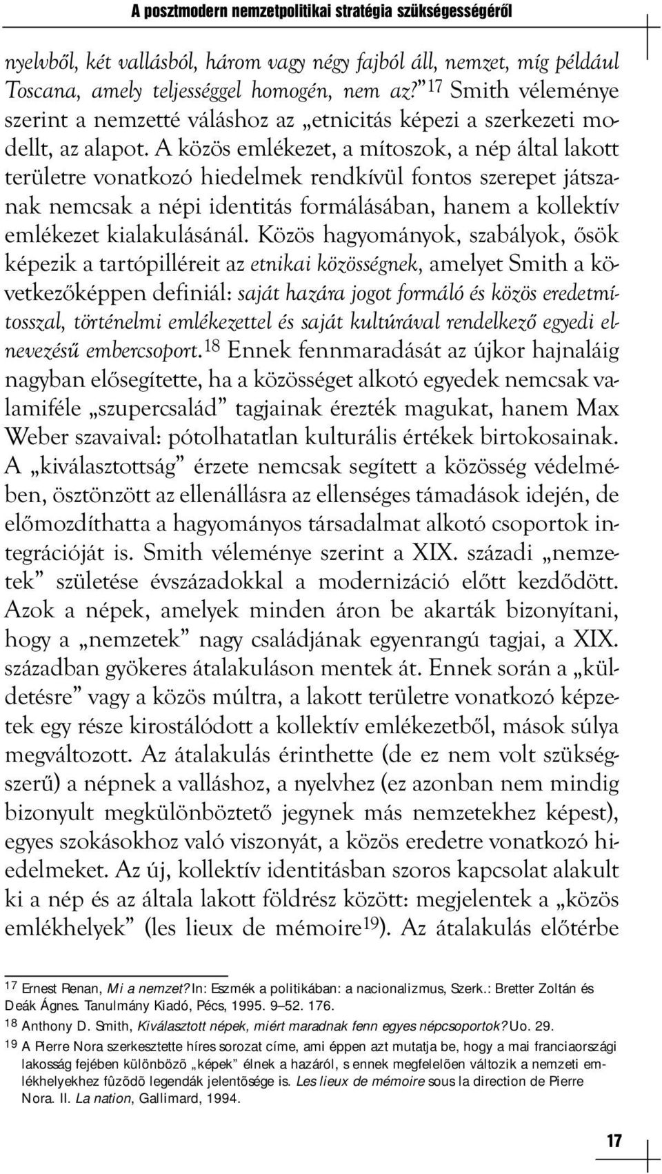 A közös emlékezet, a mítoszok, a nép által lakott területre vonatkozó hiedelmek rendkívül fontos szerepet játszanak nemcsak a népi identitás formálásában, hanem a kollektív emlékezet kialakulásánál.