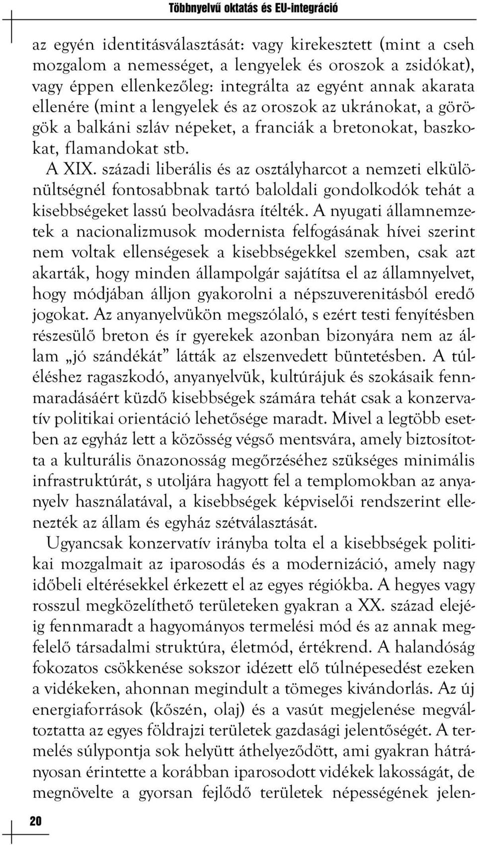 századi liberális és az osztályharcot a nemzeti elkülönültségnél fontosabbnak tartó baloldali gondolkodók tehát a kisebbségeket lassú beolvadásra ítélték.