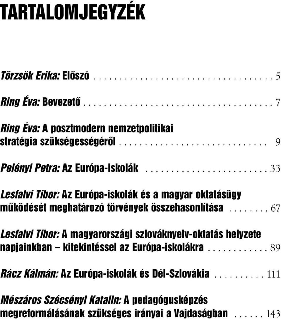 ....... 67 Lesfalvi Tibor: A magyarországi szlováknyelv-oktatás helyzete napjainkban kitekintéssel az Európa-iskolákra............ 89 Rácz Kálmán: Az Európa-iskolák és Dél-Szlovákia.